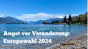 Foto vom Gardasee mit den Bergen im Hintergrund, Beschriftung: Angst vor Veränderung, Europawahl 2024